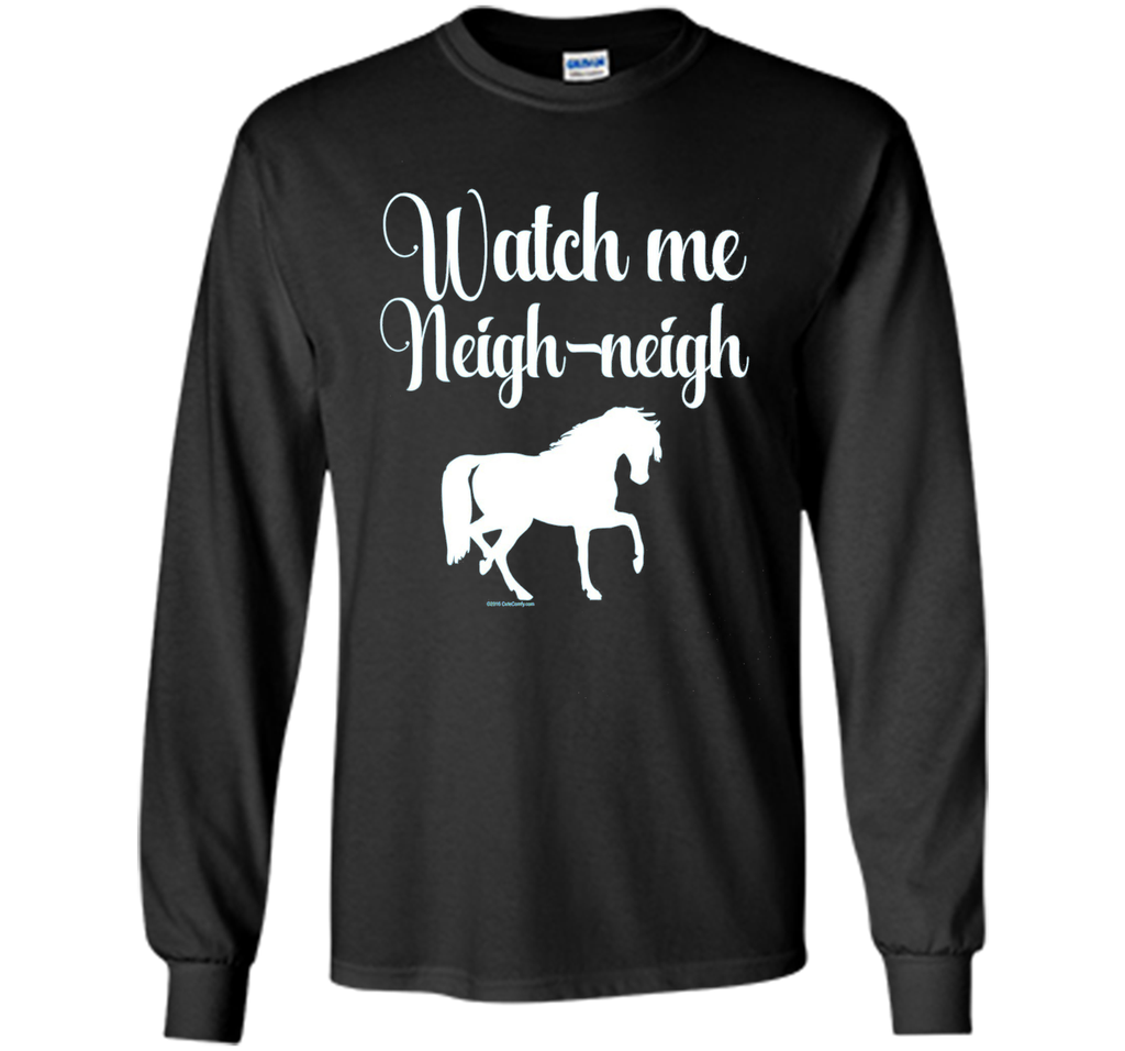 Watch me Neigh Neigh Funny Horse Lover T-Shirt