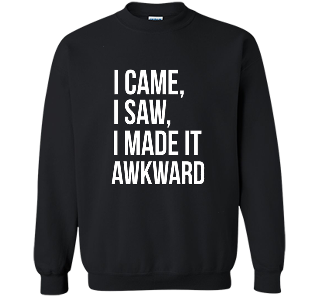 Funny Done Right: I Came I Saw I Made It Awkward T-Shirt