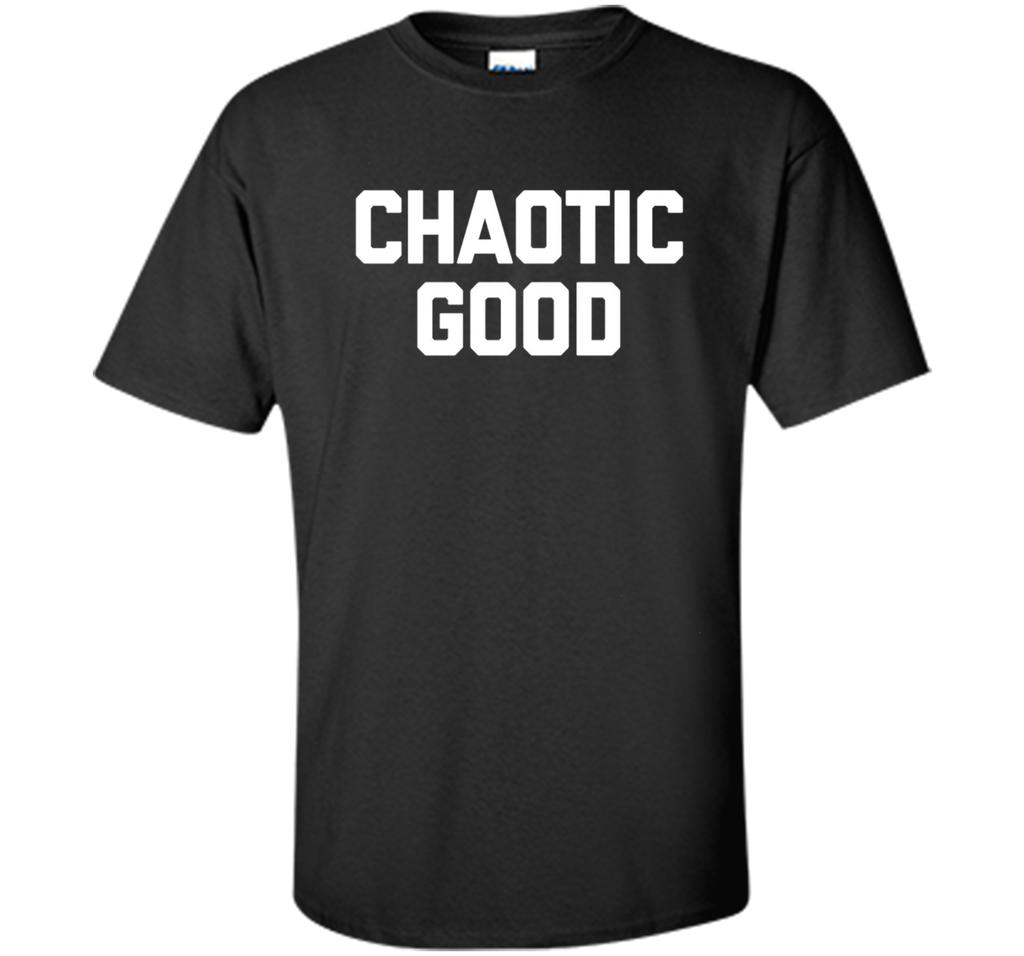 Chaotic Good T-Shirt funny saying sarcastic novelty humor