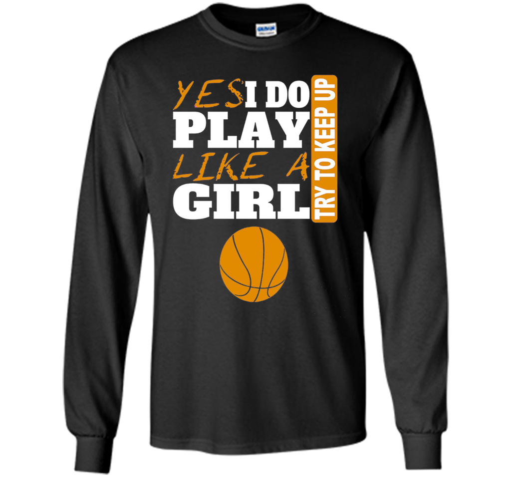 Woman's Yes I Do Play Like A Girl Basketball T-Shirt