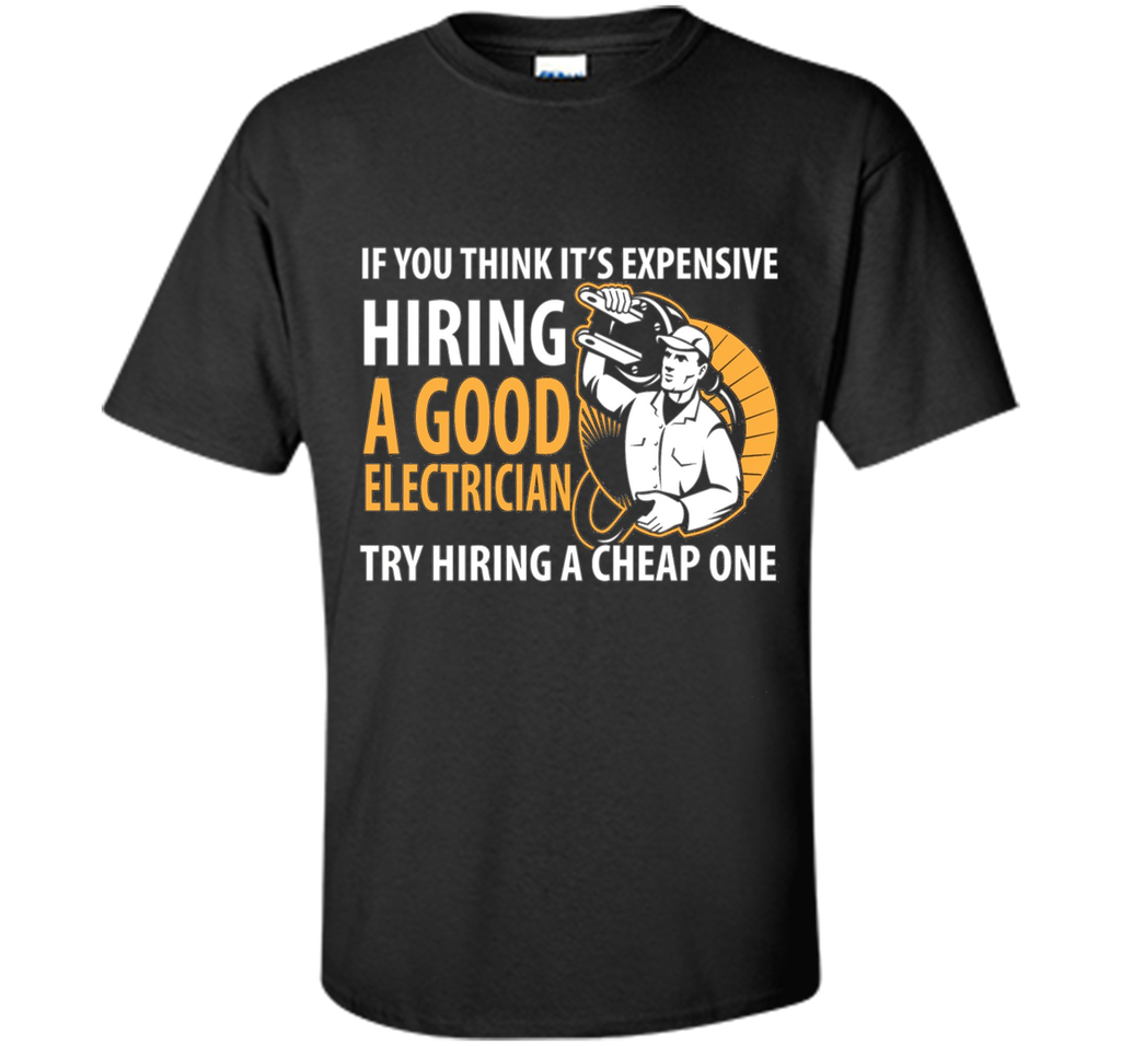 If You Think It's Expensive Hiring A Good Electrician Shirt