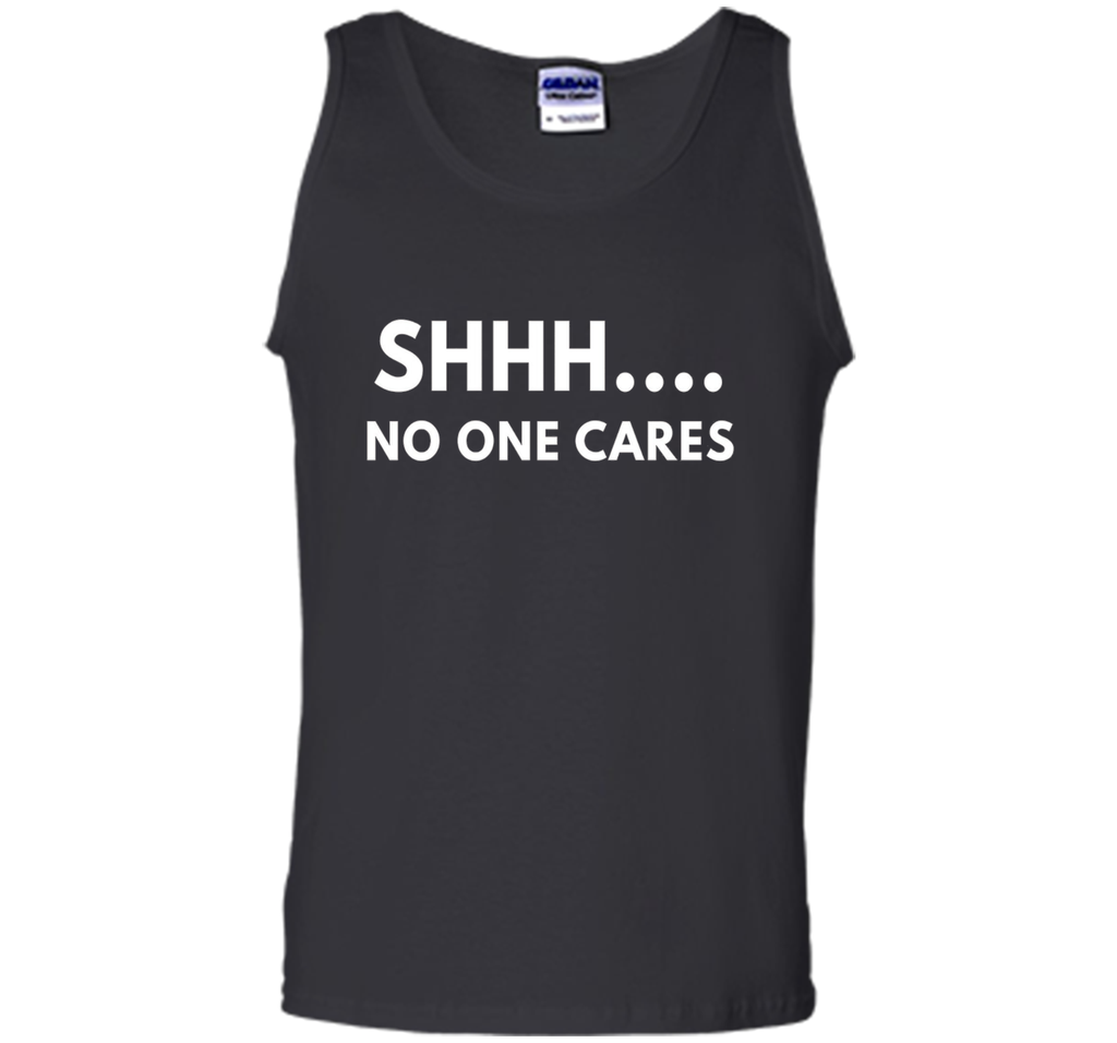 Shhh No One Cares shirt - Funny Text shirts