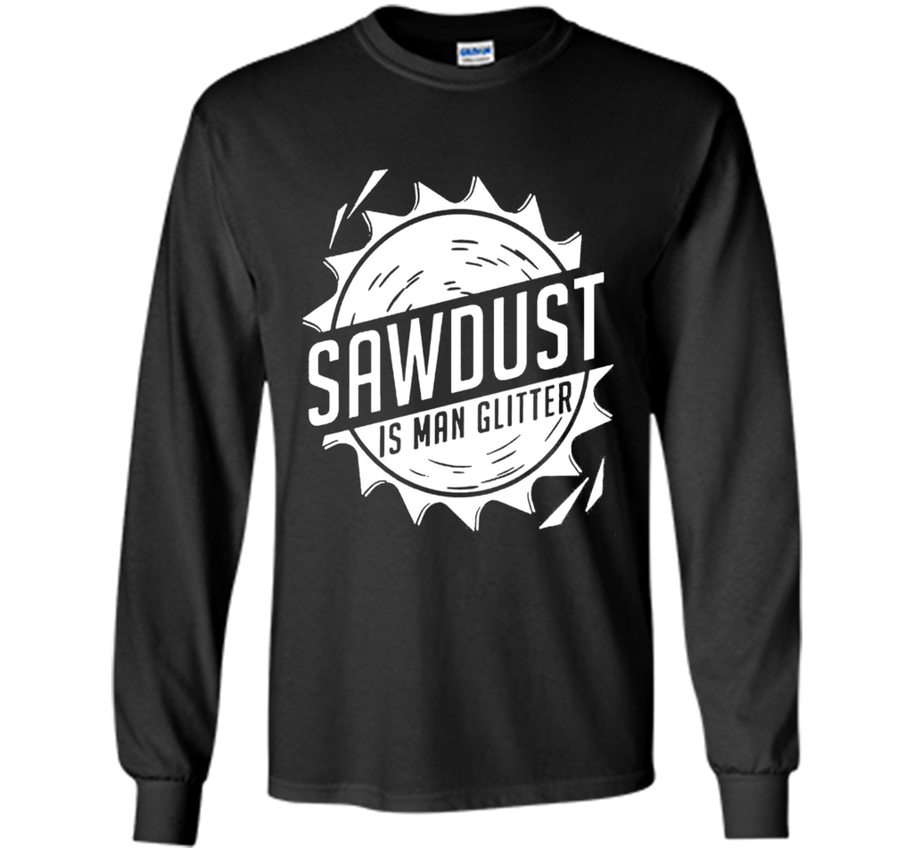 Fathers Day Gifts - Sawdust Is Man Glitter T-Shirt