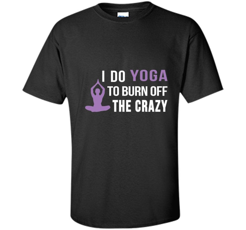 I do Yoga to burn off the crazy T-shirt