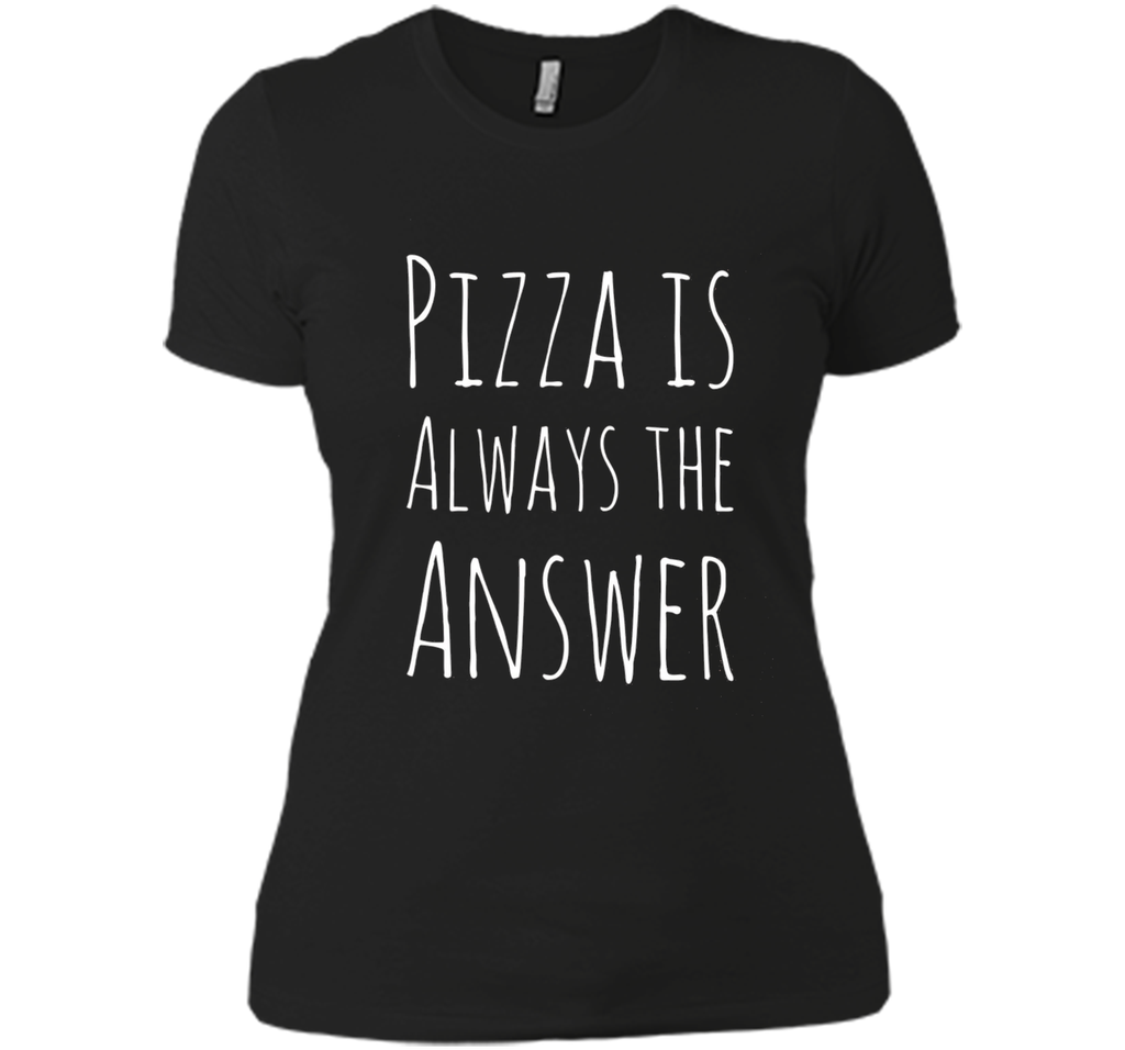 Pizza is Always The Answer Funny T-Shirt