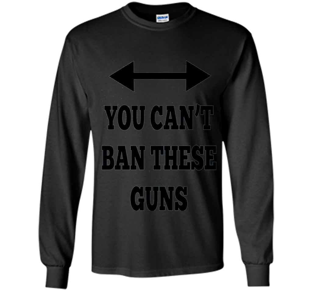 You Can't Ban These Guns Tshirt - Funny Men's Shirt