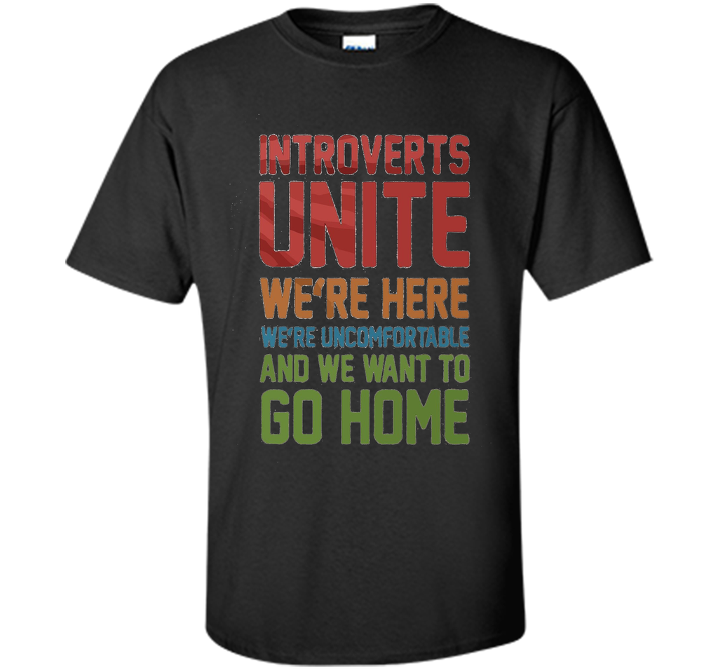 Introverts Unite We're Here And Go Home Funny Sarcasm tshirt