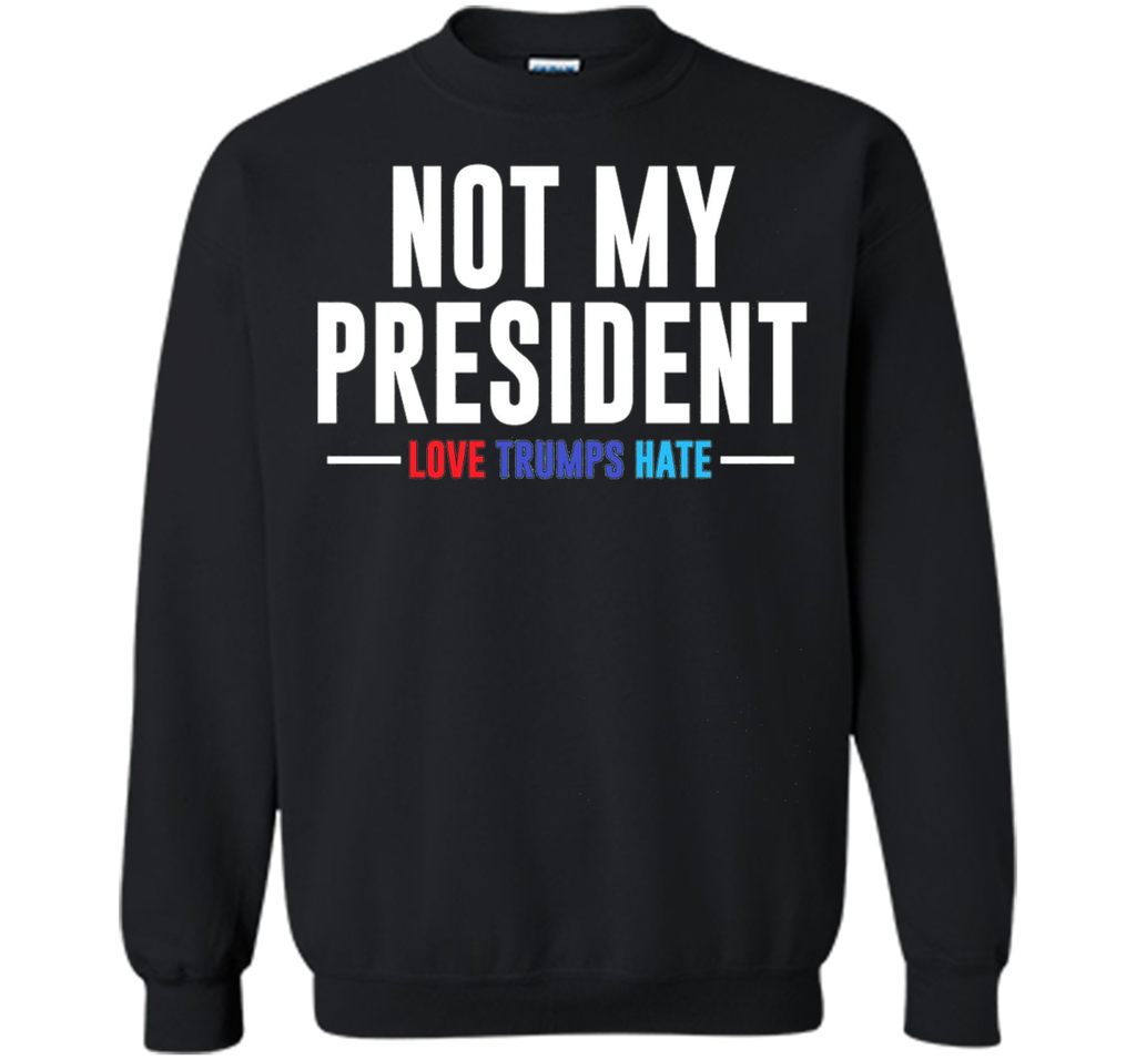 Not My President Love Trumps Hate T-Shirt
