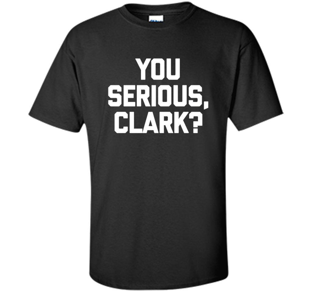 You Serious, Clark? T-Shirt funny saying sarcastic christmas