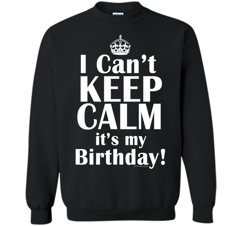 I Can't Keep Calm It's My Birthday T-Shirt Funny Crown Tee