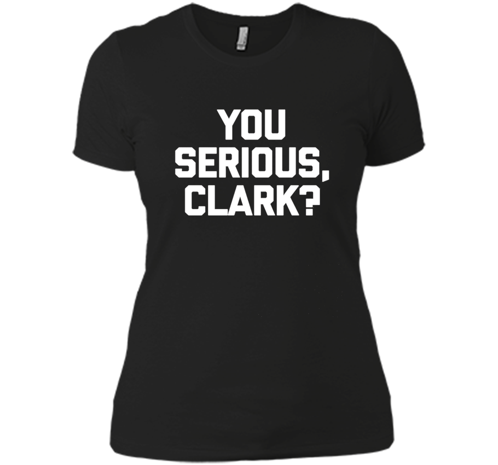 You Serious, Clark? T-Shirt funny saying sarcastic christmas