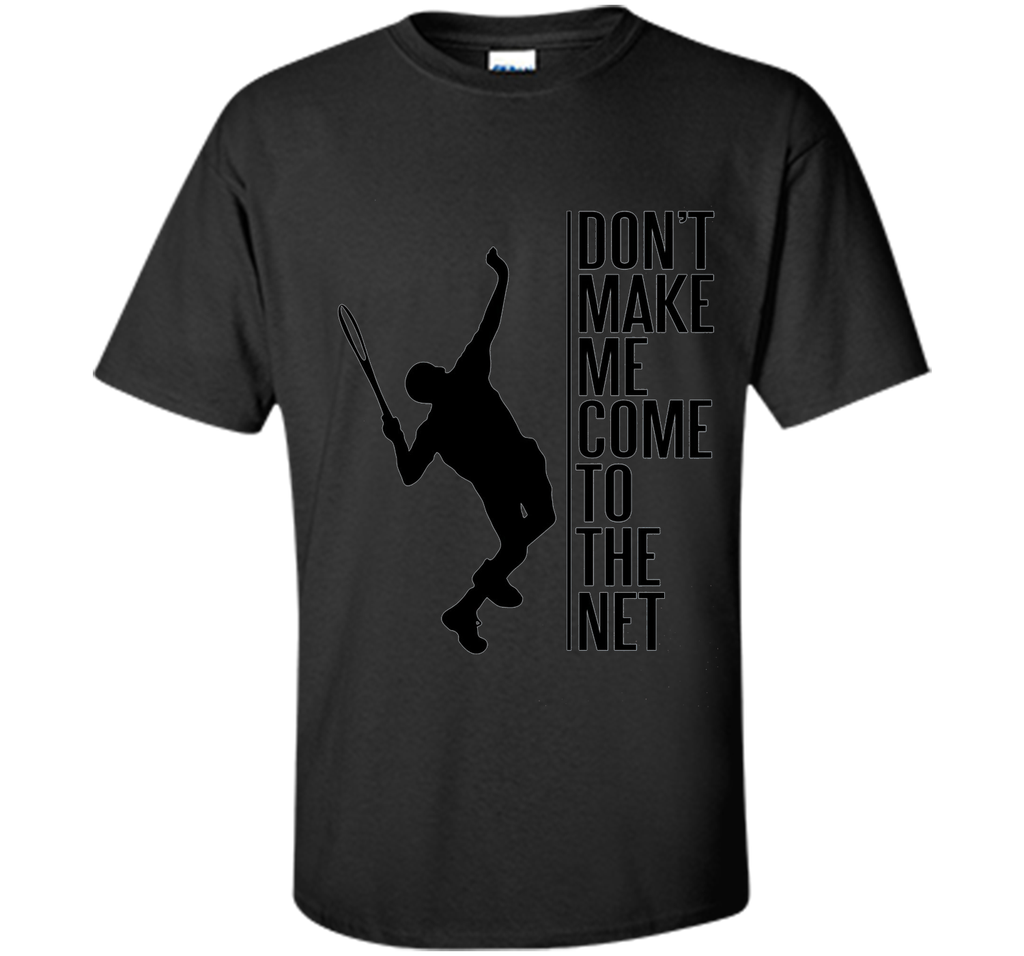 Tennis. Don't make me come to the net t shirt