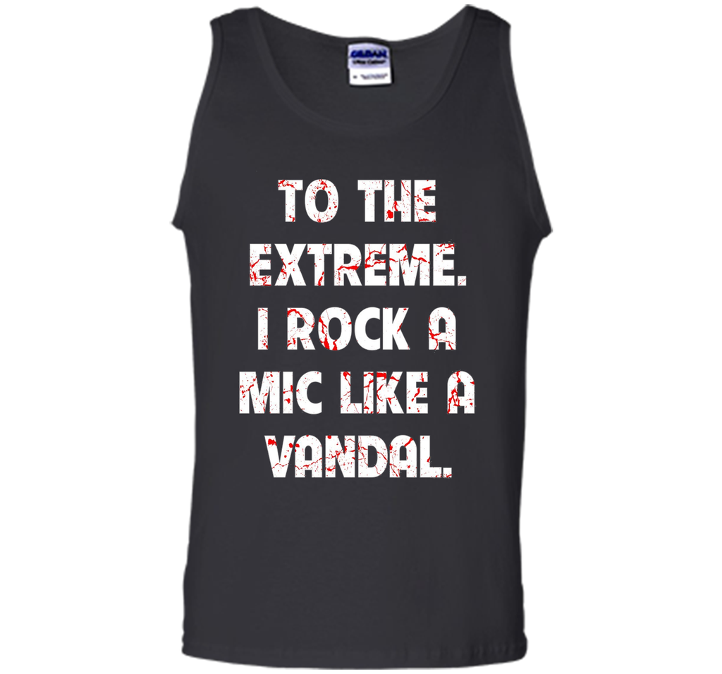 To The Extreme I Rock A Mic Like A Vandal Shirt