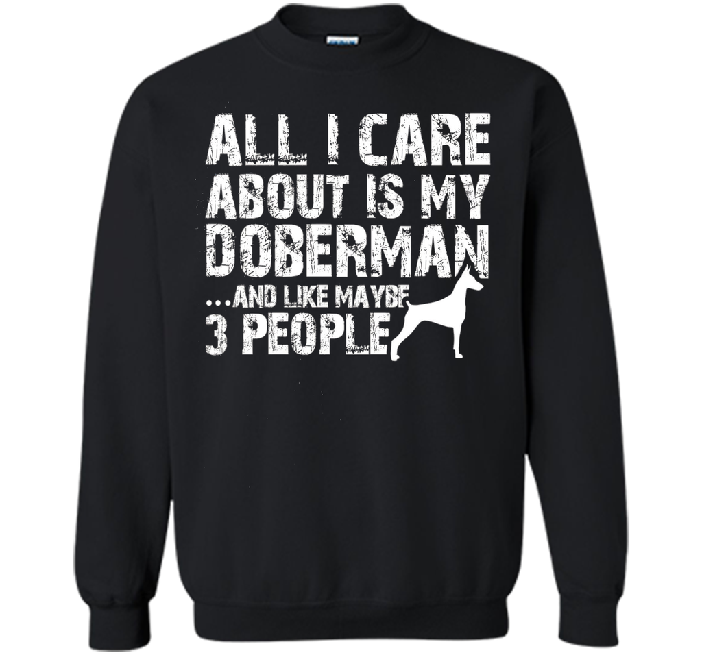 Doberman Shirt | All I care about is my Doberman T-shirt