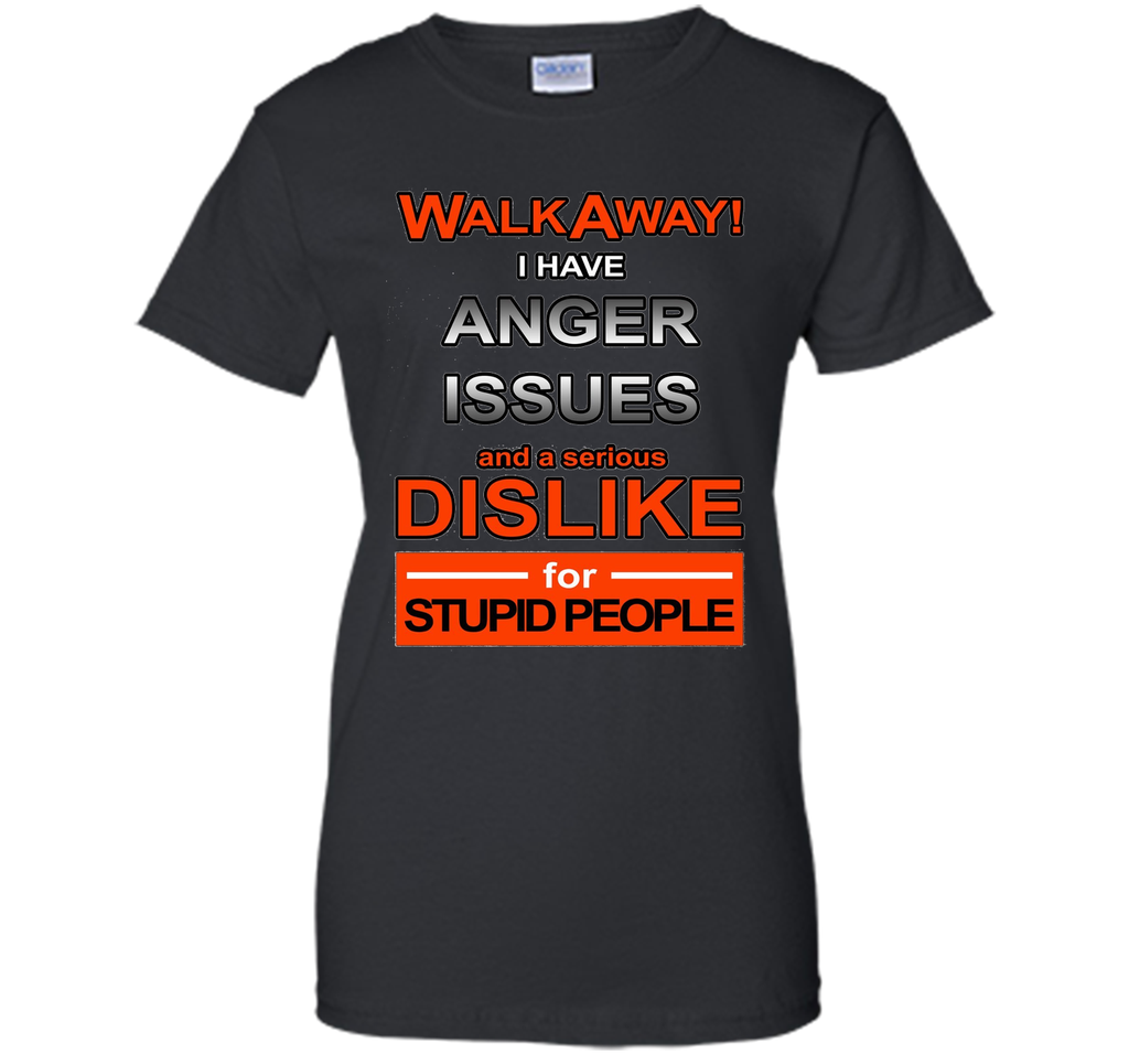 WALK AWAY I HAVE ANGER ISSUES AND DISLIKE STUPID PEOPLE TEE