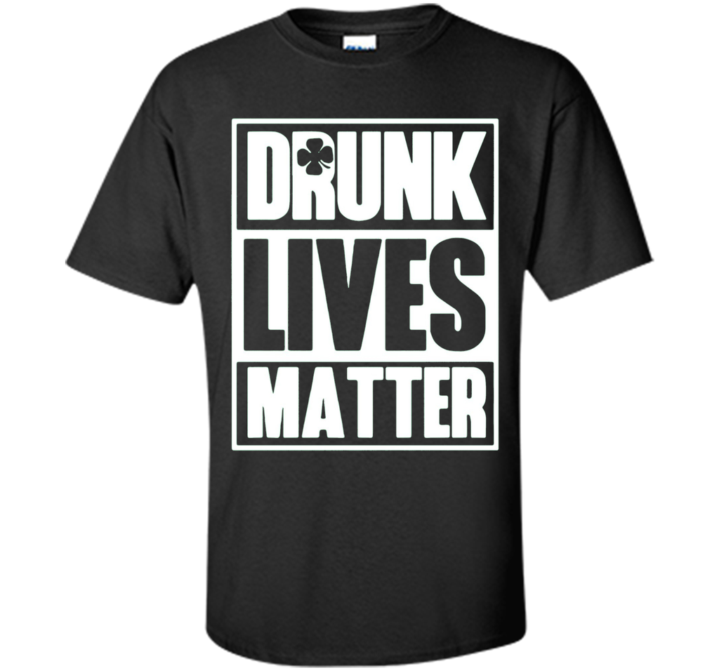 Drunk Lives Matter Saint Patrick Day Premium Shirt