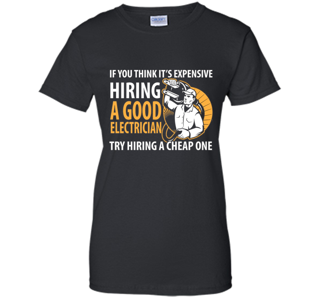 If You Think It's Expensive Hiring A Good Electrician Shirt