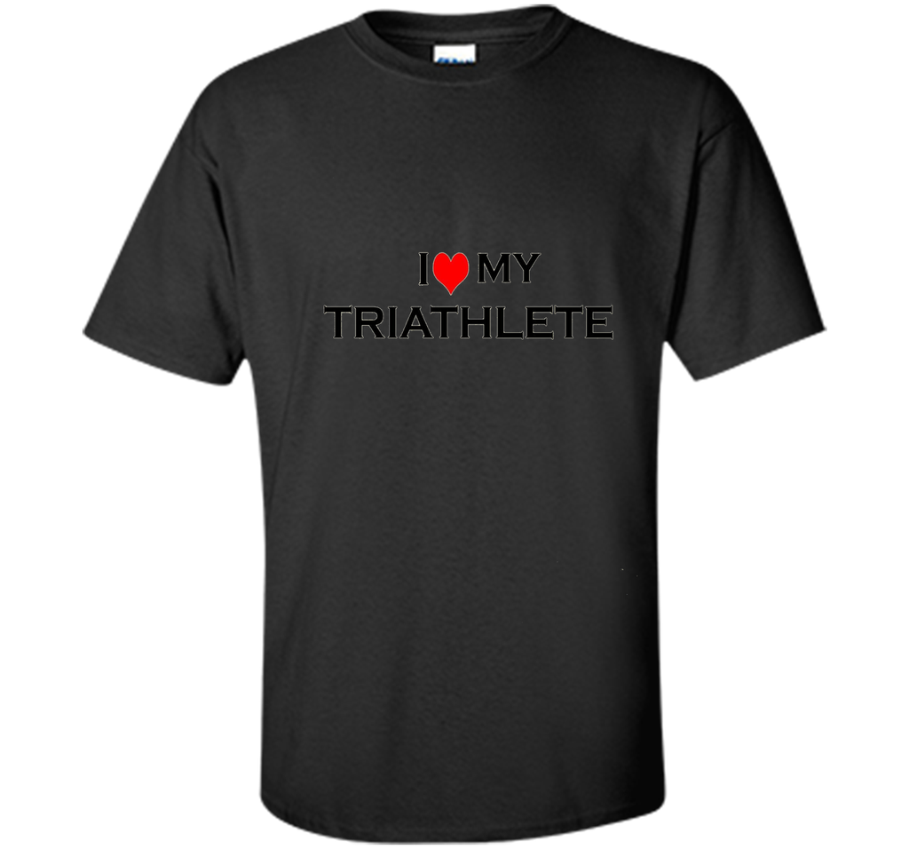 I LOVE MY TRIATHLETE T-Shirt