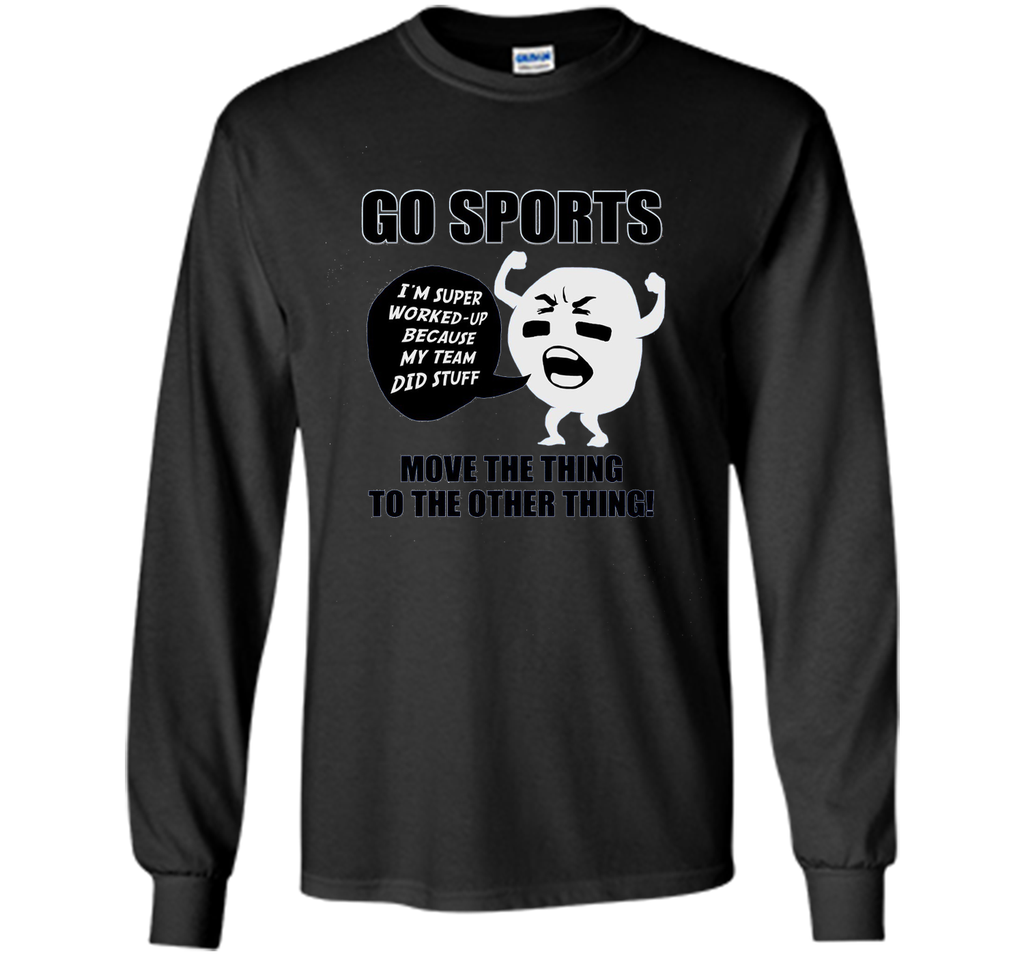 GO SPORTS T-Shirt Move the thing to the other thing T-Shirt