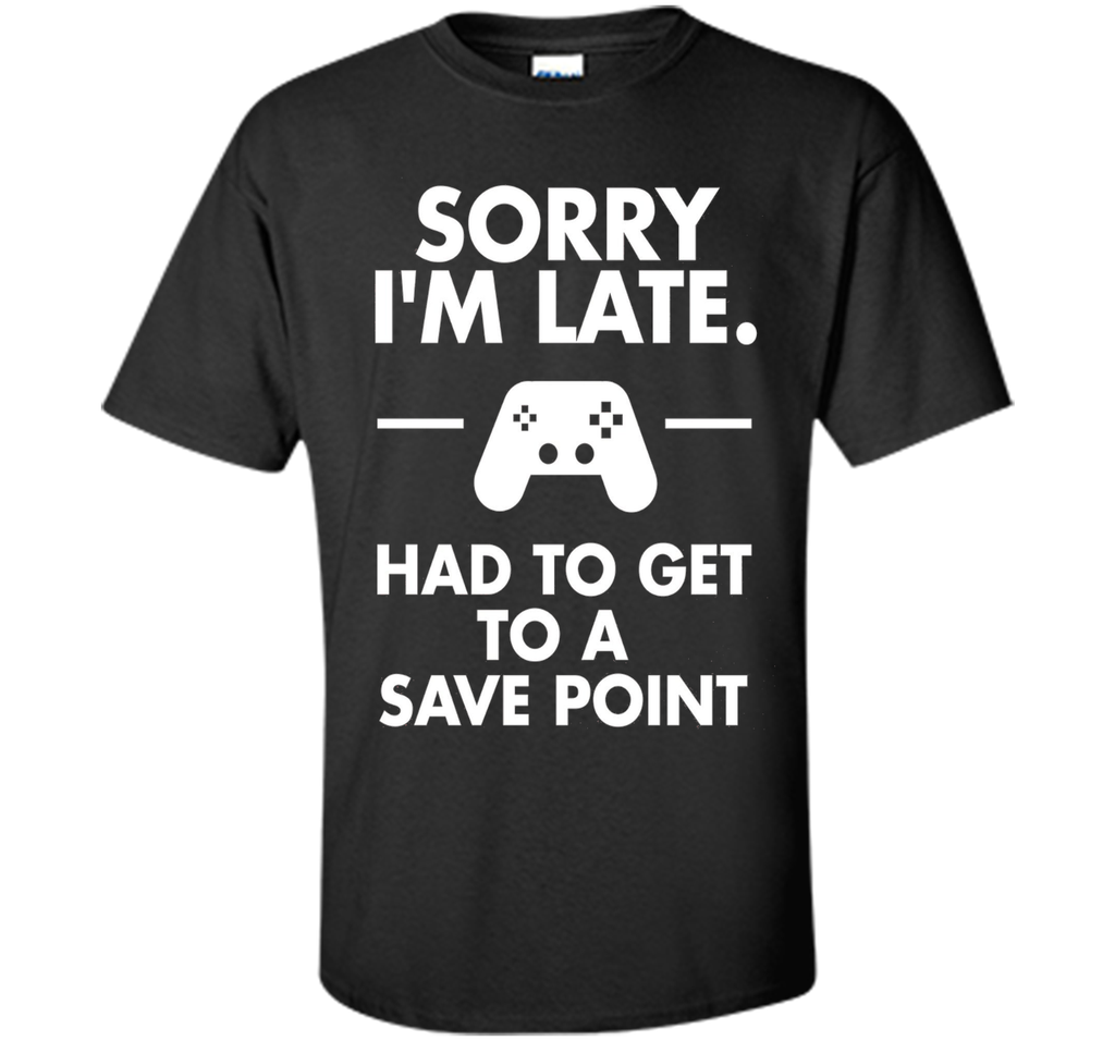 Sorry I'm Late Gamer T-Shirt Funny Gaming Geek Tee