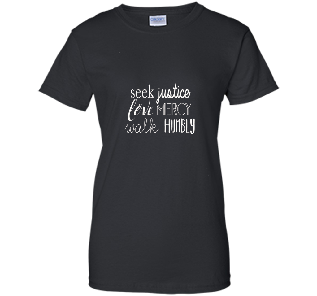 Seek Justice Love Mercy Walk Humbly Tshirt Micah 6:8