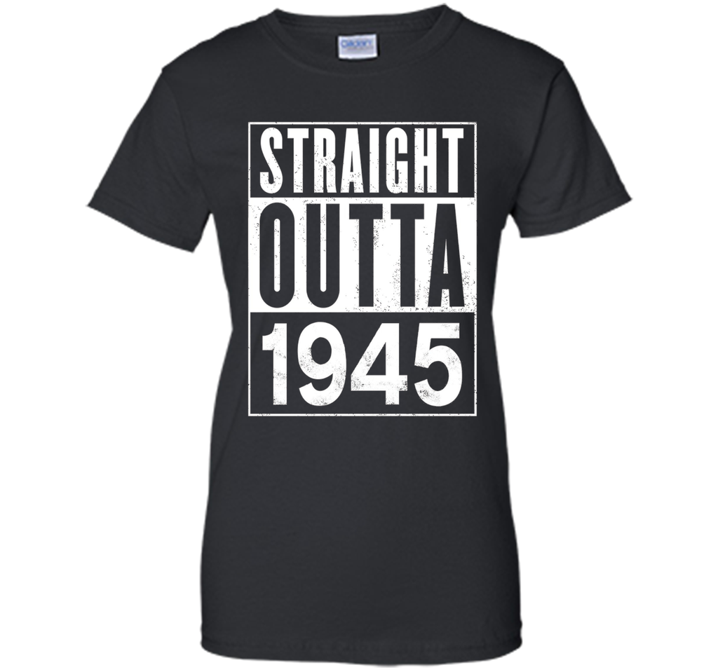Straight Outta 1945 Year 72nd Birthday Year Funny T-Shirt