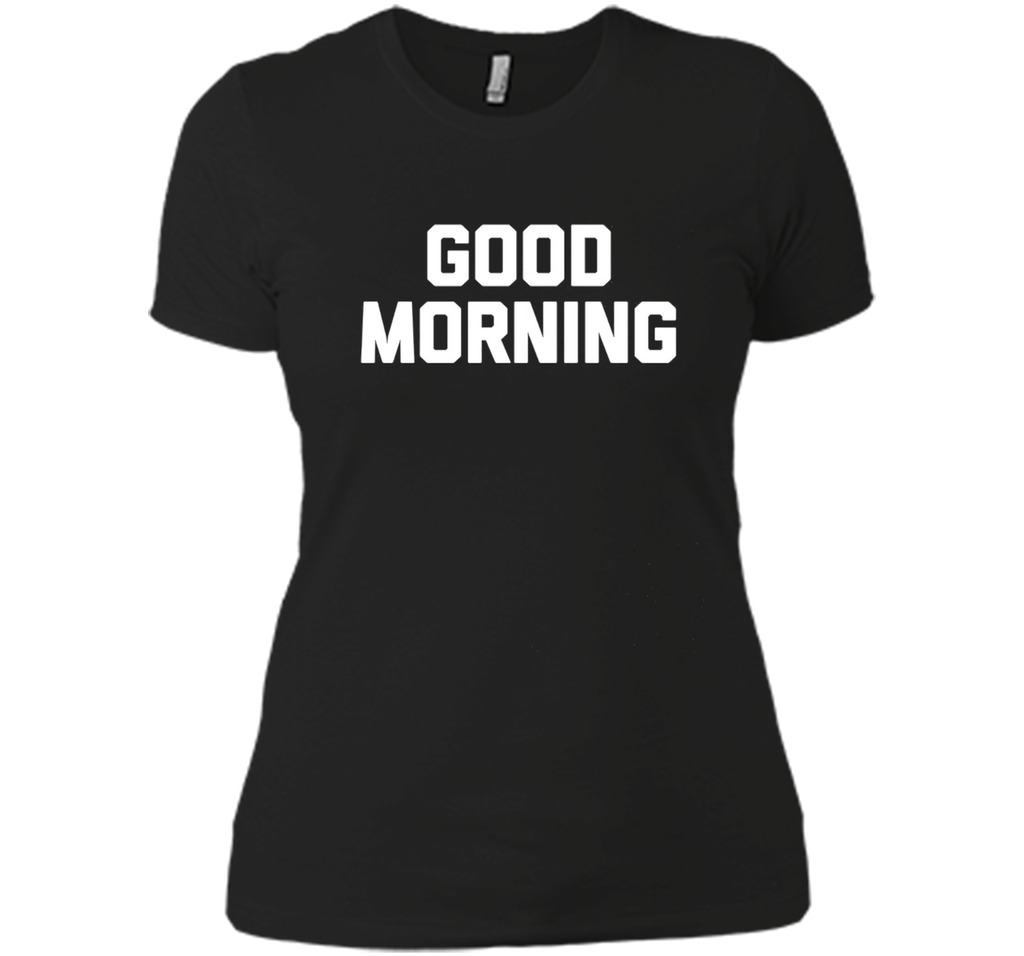 Good Morning T-Shirt funny saying sarcastic novelty humor