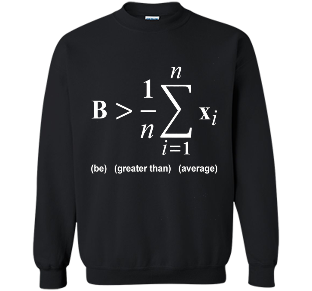 Be Greater Than Average Math Funny Shirts