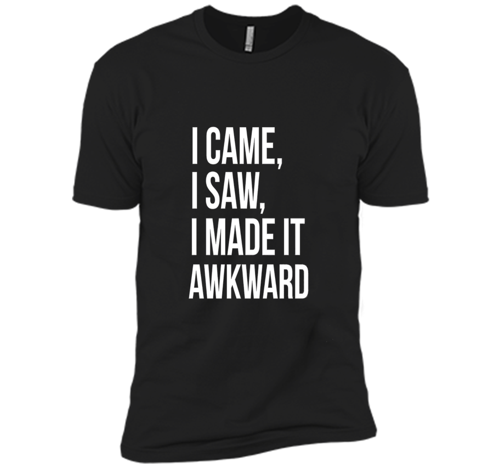 Funny Done Right: I Came I Saw I Made It Awkward T-Shirt