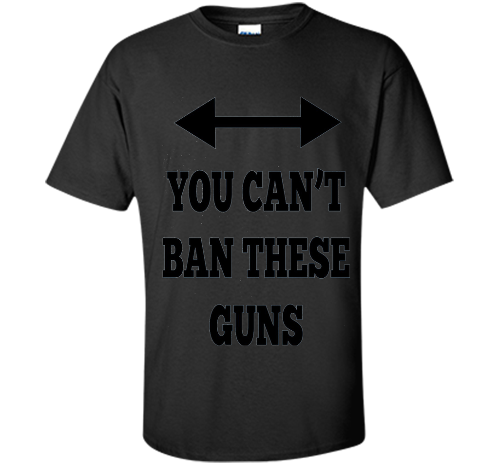 You Can't Ban These Guns Tshirt - Funny Men's Shirt