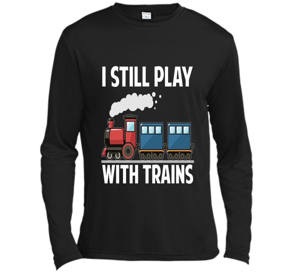 CUTE I STILL PLAY WITH TRAINS T-SHIRT Father's Day Gift