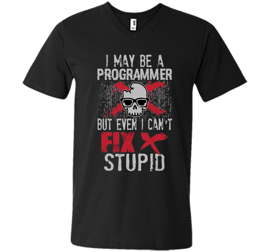 I May Be A Programmer But Can't Fix Stupid Funny Tee Shirt