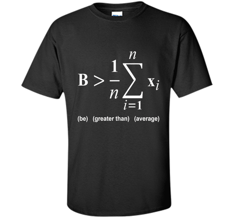 Be Greater Than Average Math Funny Shirts