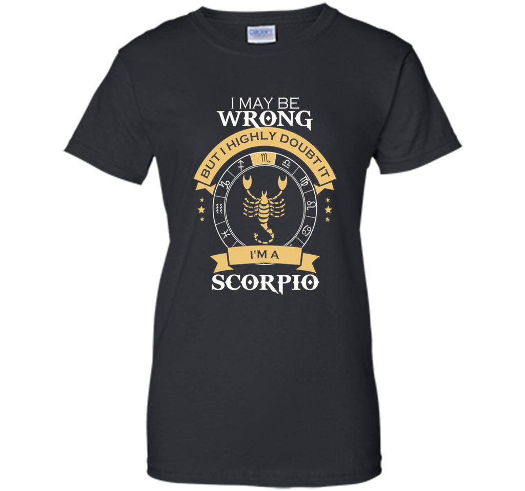 I May Be Wrong, I'm A Scorpio Tshirt.Scorpio Tee Shirt