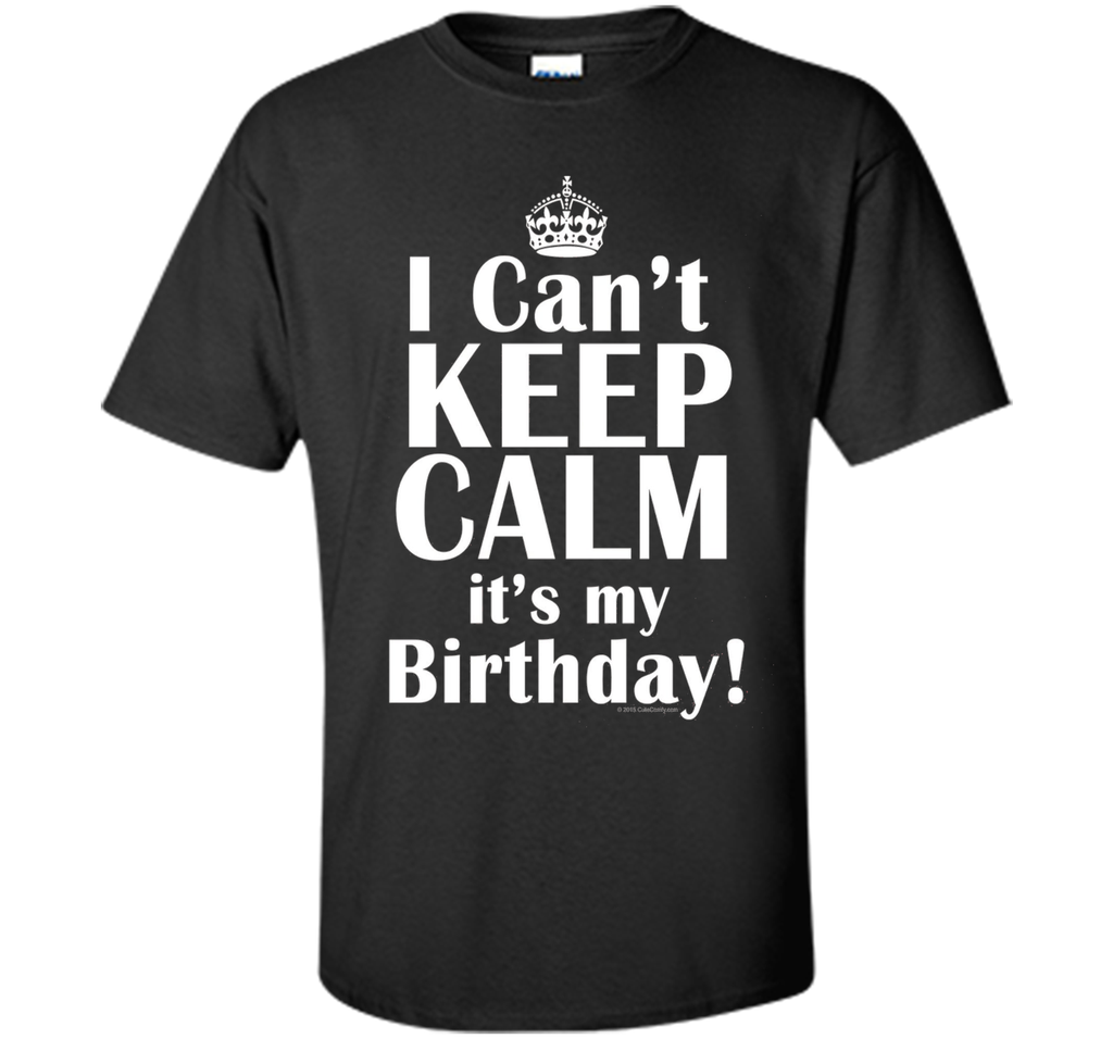 I Can't Keep Calm It's My Birthday T-Shirt Funny Crown Tee