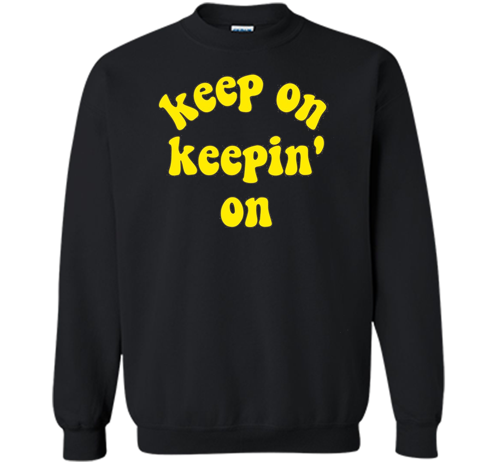 Keep On Keepin' On - Fun inspirational life quote T-Shirts