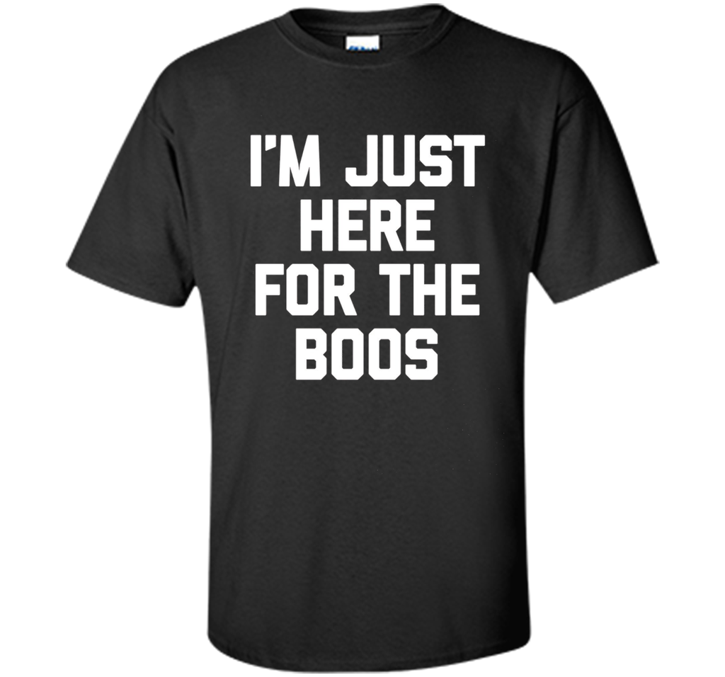 I'm Just Here For The Boos T-Shirt funny saying halloween