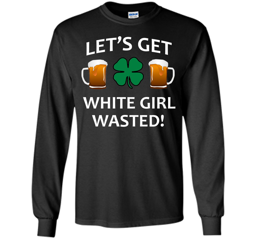 Let's Get White Girl Wasted T-shirt Funny Shamrock Tee T-Shirt