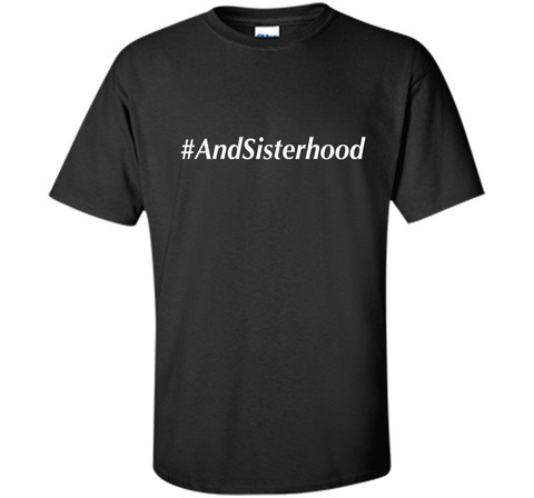 And Sisterhood #AndSisterhood T-Shirt