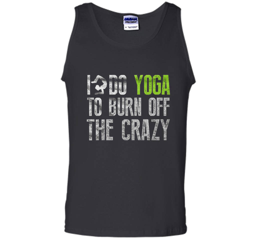 Yoga shirt - I Do YoGa To Burn Off The Crazy Shirt