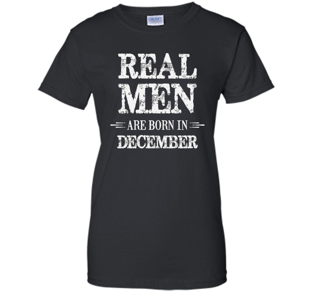 Real Men Are Born in December Shirt Father's Day Birthday