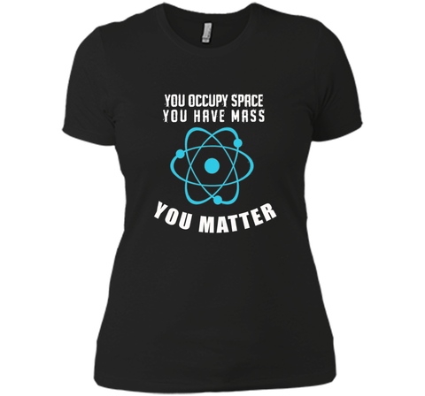 You Occupy Space You Have Mass You Matter Science T-Shirt