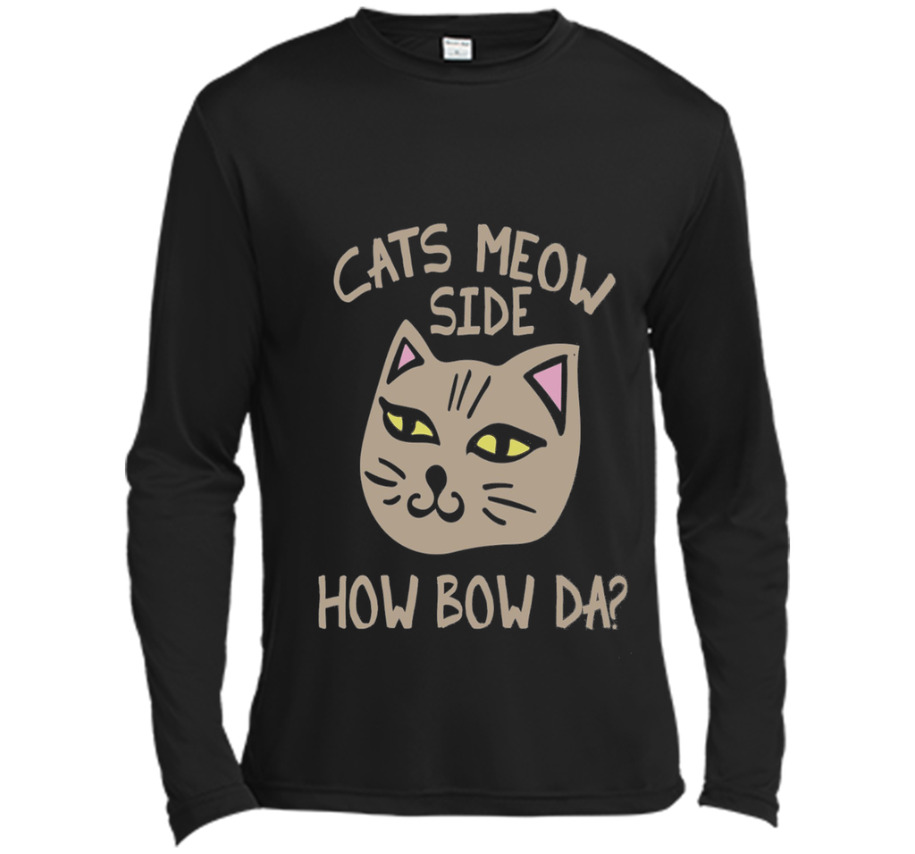 Cats Meow Side How Bow Da shirt Cash me outside tee