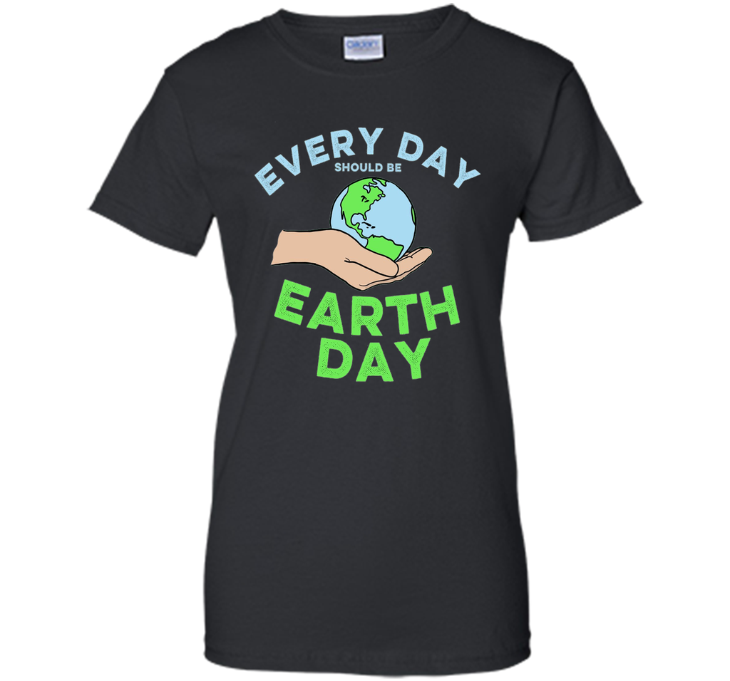 Every Day Should Be Earth Day - April Holiday T-shirt