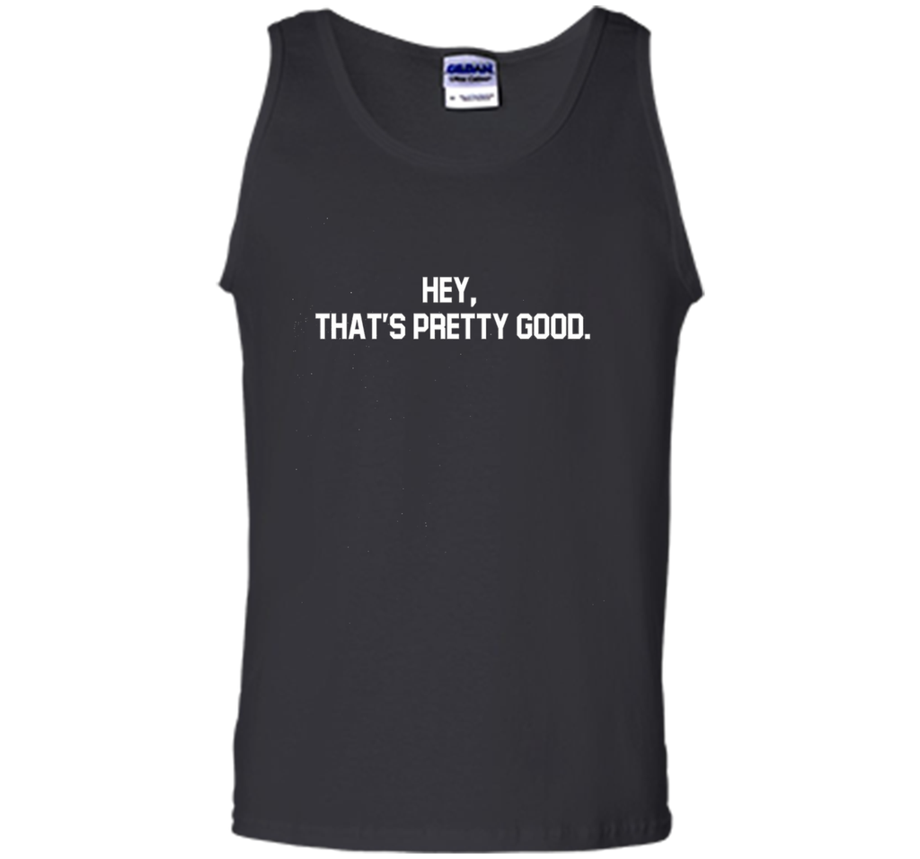 hey, that's pretty good t-shirt