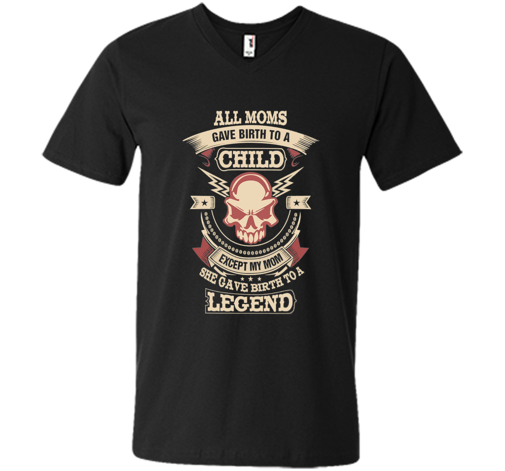 All Moms Gave Birth My Mom Gave birth to a Legend T-shirt