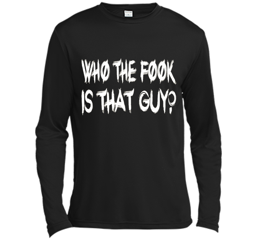Who The Fook Is That Guy T-shirt - Funny Shirt