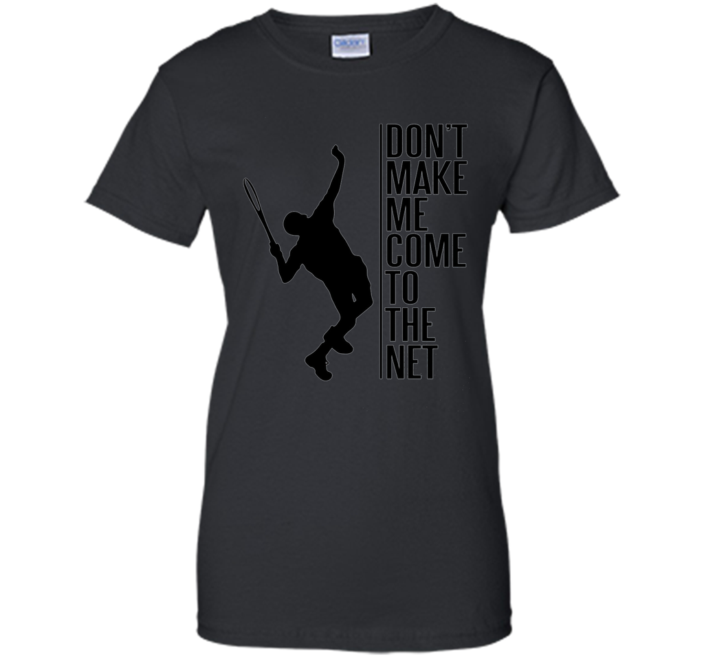 Tennis. Don't make me come to the net t shirt