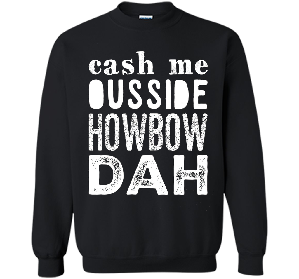 Cash me outside howbow dah catch me ousside Tshirt