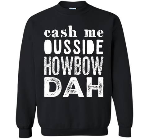 Cash me outside howbow dah catch me ousside Tshirt